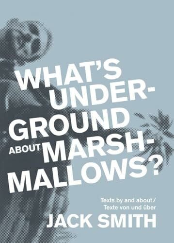 Runge, Gregor What's underground about Marshmallows?: Texte von und über Jack Smith / Texts by and about Jack Smith