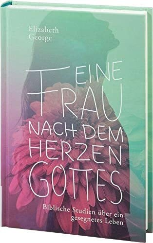 George, Elizabeth Eine Frau nach dem Herzen Gottes: Biblische Studien über ein gesegnetes Leben