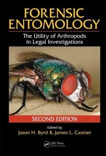 Castner, James L. Forensic Entomology: The Utility of Arthropods in Legal Investigations: The Utility of Arthropods in Legal Investigations, Second Edition