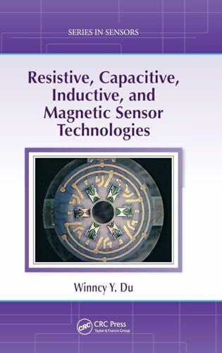 Du, Winncy Y. Resistive, Capacitive, Inductive, and Magnetic Sensor Technologies (Series in Sensors)