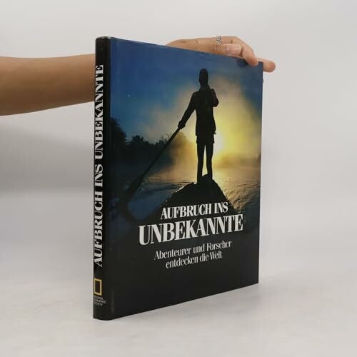 , unbekannt Aufbruch ins Unbekannte. Abenteuer und Forscher entdecken die Welt. Ein Buch der National Geographic Society.