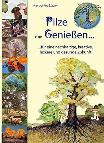 Lüder, Rita Pilze zum Genießen...: Das Familien-Pilzbuch für Küche, Kreativität und Kinder: ...für eine nachhaltige, kreative, leckere und gesunde Zukunft