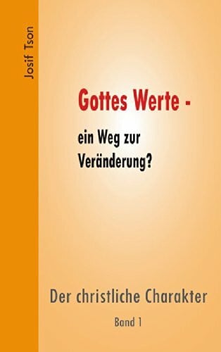 Tson, Josif Gottes Werte - ein Weg der Veränderung?: Der christliche Charakter. Band 1