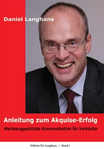 Langhans, Daniel Anleitung zum Akquise-Erfolg: Werkzeuggestützte Kommunikation für Verkäufer
