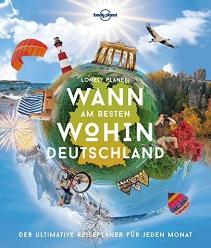 Weik, Yvonne LONELY PLANET Bildband Wann am besten wohin Deutschland: Der ultimative Reiseplaner für jeden Monat