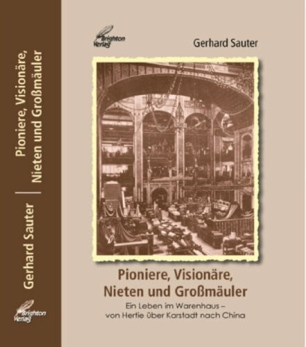 Sauter, Gerhard Pioniere, Visionäre, Nieten und Großmäuler: Ein Leben im Warenhaus – von Hertie über Karstadt nach China