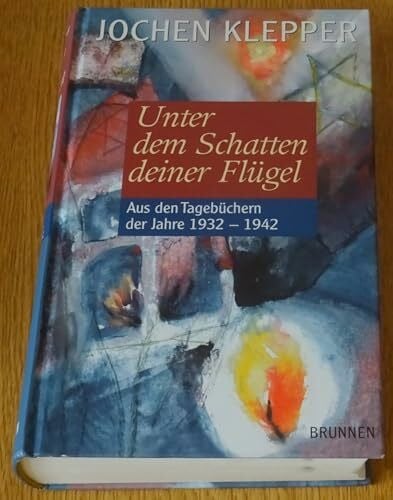 Klepper, Jochen Unter dem Schatten deiner Flügel: Aus den Tagebüchern der Jahre 1932-1942
