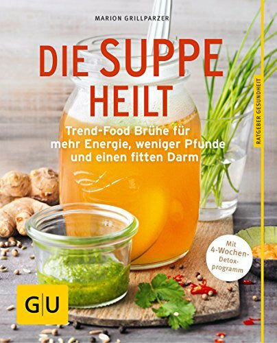 Grillparzer, Marion Die Suppe heilt: Trend-Food Brühe für mehr Energie, weniger Pfunde und einen fitten Darm (GU Ratgeber Gesundheit)