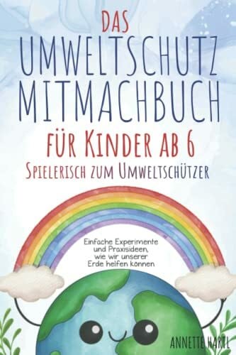 Verlag, Lernen mit Spaß Das Umweltschutz-Mitmachbuch für Kinder ab 6 - Spielerisch zum Umweltschützer: Einfache Experimente und Praxisideen, wie wir unserer Erde helfen können