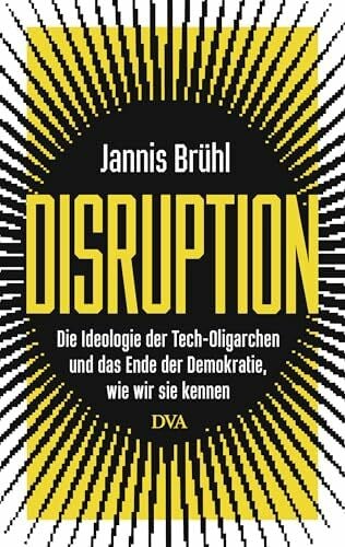 Brühl, Jannis Disruption: Die Ideologie der Tech-Oligarchen und das Ende der Demokratie, wie wir sie kennen