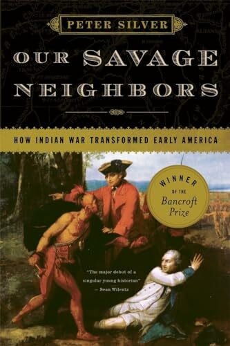 Silver, Peter Our Savage Neighbors: How Indian War Transformed Early America