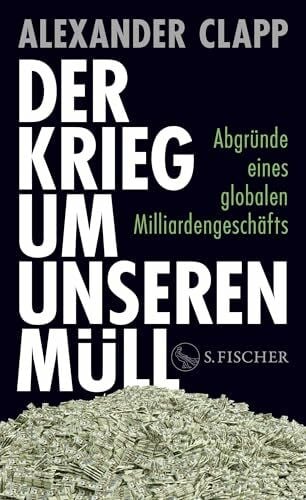 Clapp, Alexander Der Krieg um unseren Müll: Abgründe eines globalen Milliardengeschäfts