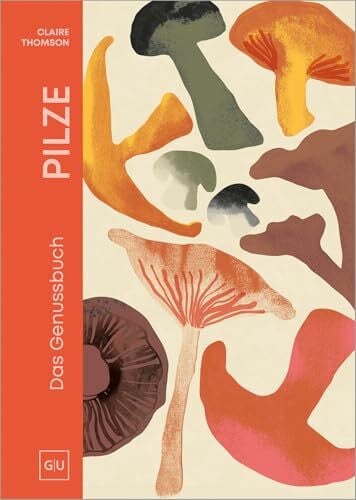 Thomson, Claire PILZE: Das Genuss-Kochbuch – Umami pur: Shiitake, Steinpilze & Co. neu entdecken. Rezepte für Genießer