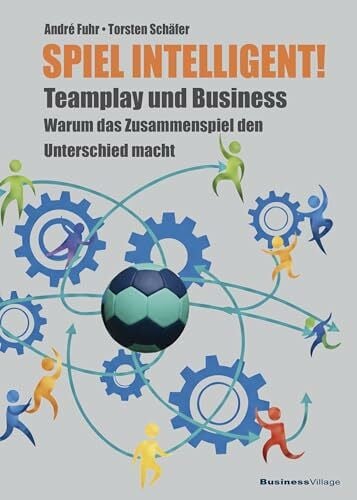 Fuhr, André SPIEL INTELLIGENT!: Teamplay und Business - warum das Zusammenspiel den Unterschied macht