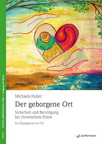Huber, Michaela Der geborgene Ort: Sicherheit und Beruhigung bei chronischem Stress. Ein Übungsbuch mit CD