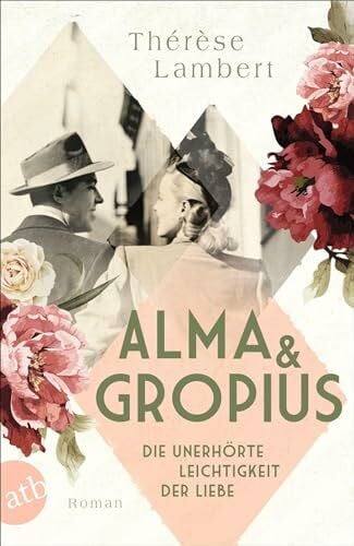 Lambert, Thérèse Alma und Gropius – Die unerhörte Leichtigkeit der Liebe: Roman (Berühmte Paare – große Geschichten, Band 2)