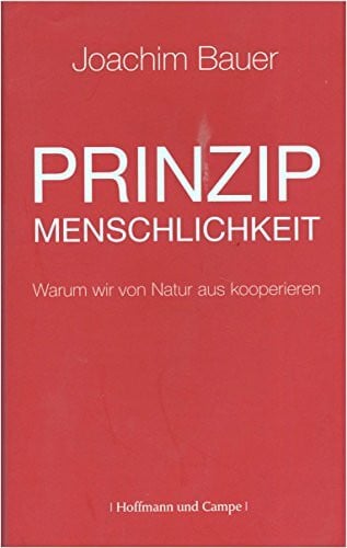 Bauer, Joachim Prinzip Menschlichkeit: Warum wir von Natur aus kooperieren