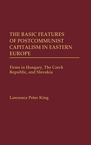 King, Lawrence P. The Basic Features of Postcommunist Capitalism in Eastern Europe: Firms in Hungary, the Czech Republic, and Slovakia