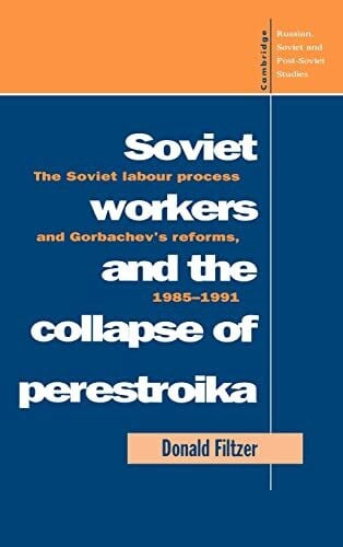 Donald, Filtzer Soviet Workers and the Collapse of Perestroika: The Soviet Labour Process and Gorbachev's Reforms, 1985 1991 (Cambridge Russian, Soviet and Post-Sov)