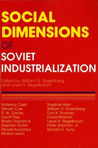 Rosenberg, William G. Social Dimensions of Soviet Industrialization (Indiana-Michigan Series in Russian and East European Studies)