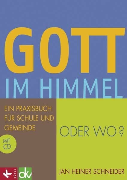 Schneider, Jan Heiner Gott im Himmel - oder wo?: Ein Praxisbuch für Schule und Gemeinde mit CD