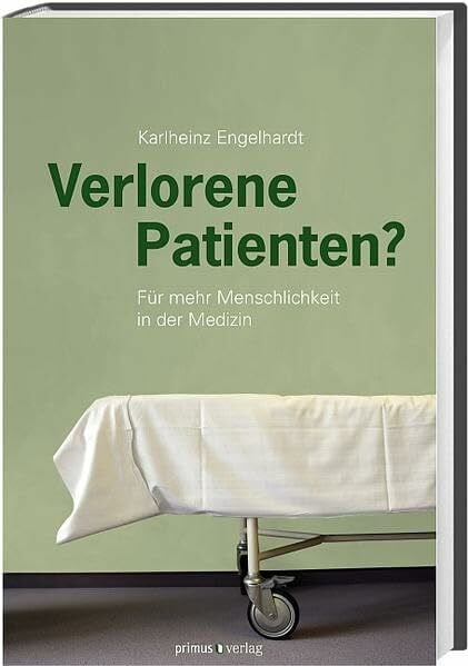 Engelhardt, Karlheinz Verlorene Patienten?: Für mehr Menschlichkeit in der Medizin