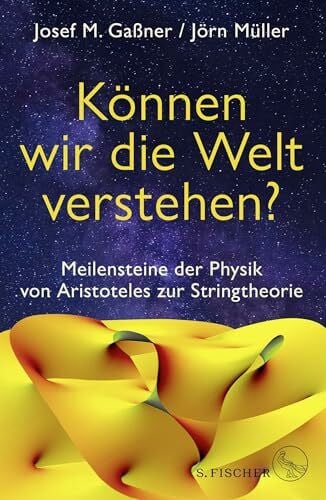 Müller, Dr. Jörn Können wir die Welt verstehen?: Meilensteine der Physik von Aristoteles zur Stringtheorie