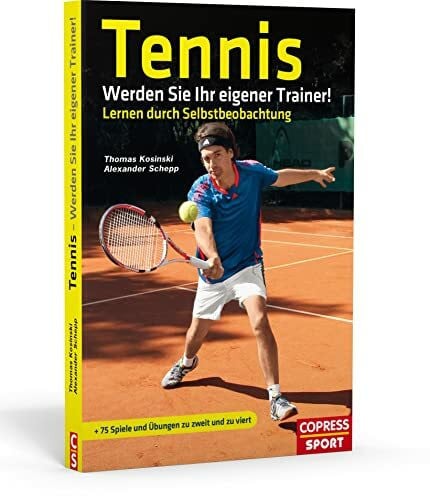 Schepp, Alexander Tennis: Werden Sie Ihr eigener Trainer!: Lernen durch Selbstbeobachtung