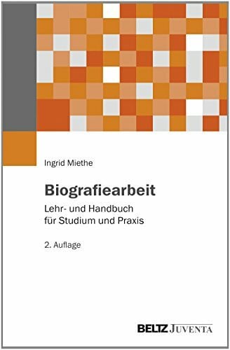 Miethe, Ingrid Biografiearbeit: Lehr- und Handbuch für Studium und Praxis (Grundlagentexte Methoden)