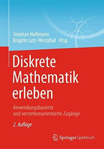 Grötschel, Martin Diskrete Mathematik erleben: Anwendungsbasierte und verstehensorientierte Zugänge