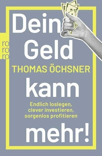 Öchsner, Thomas Dein Geld kann mehr!: Endlich loslegen, clever investieren, sorgenlos profitieren