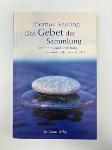 Thomas Keating Das Gebet der Sammlung: Einführung und Begleitung des kontemplativen Gebetes