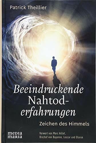 Patrick Theillier Beeindruckende Nahtoderfahrungen: Zeichen des Himmels