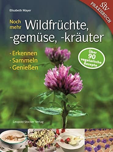 Mayer, Elisabeth Noch mehr Wildfrüchte, -gemüse, -kräuter: Erkennen, Sammeln, Genießen