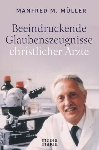 Müller, Manfred M. Beeindruckende Glaubenszeugnisse christlicher Ärzte