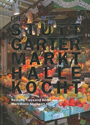 Mosetter, Kaspar Die Stuttgarter Markthalle kocht: Rezepte, Tipps und Bilder aus der Markthalle Stuttgart