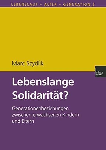 Szydlik, Marc Lebenslange Solidarität?: Generationenbeziehungen Zwischen Erwachsenen Kindern Und Eltern (Lebenslauf - Alter - Generation) (German Edition) (Lebenslauf - Alter - Generation, 2, Band 2)