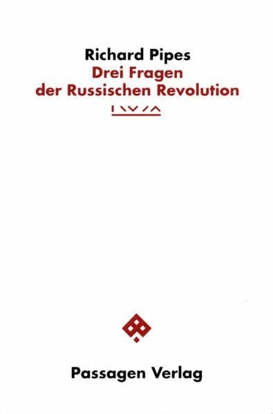 Richard Pipes Drei Fragen der Russischen Revolution. IWM-Vorlesungen zur modernen Geschichte Zentraleuropas 1995 (Passagen Zeitgeschehen)