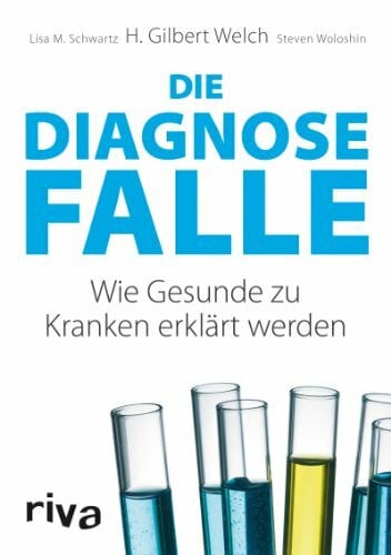 Woloshin, Steven Die Diagnosefalle: Wie Gesunde zu Kranken erklärt werden