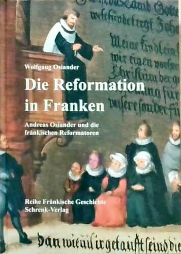 Osiander, Wolfgang Die Reformation in Franken: Andreas Osiander und die Reformation in Franken (Reihe Fränkische Geschichte)
