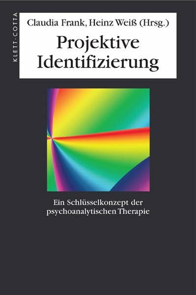 Weiss, Heinz Projektive Identifizierung: Ein Schlüsselkonzept der psychoanalytischen Therapie