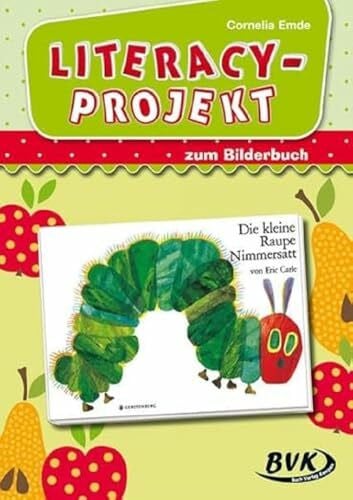 Cornelia Emde Literacy-Projekt zum Bilderbuch Die kleine Raupe Nimmersatt | für Kinder von 2 bis 6 Jahren (Literacy-Projekte)