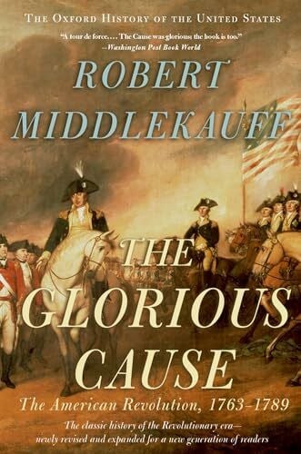 Middlekauff, Robert The Glorious Cause: The American Revolution, 1763-1789 (The Oxford History of the United States, 3)