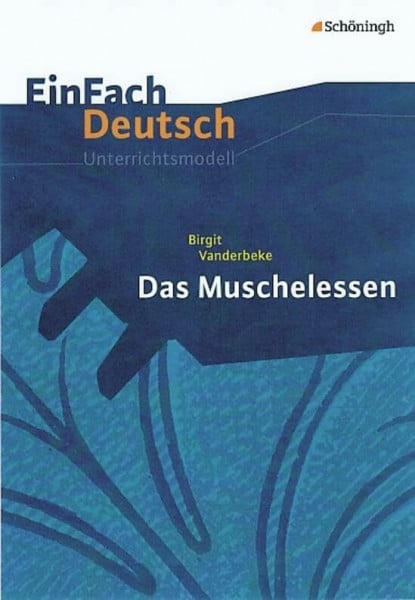 Mersiowsky, Christine EinFach Deutsch Unterrichtsmodelle: Birgit Vanderbeke: Das Muschelessen: Gymnasiale Oberstufe