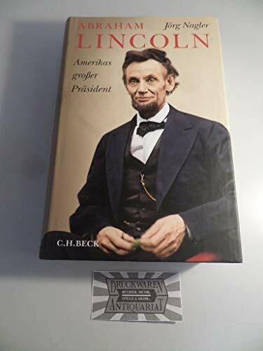 Nagler, Jörg Abraham Lincoln: Amerikas großer Präsident. Eine Biographie