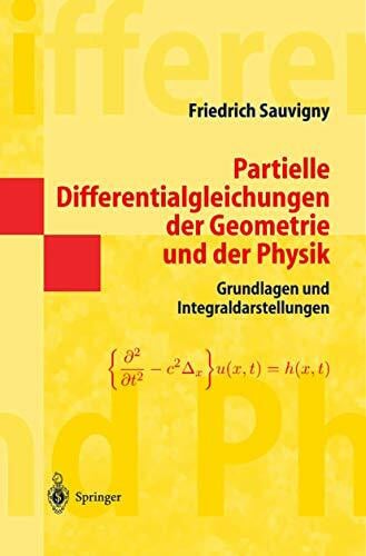 Sauvigny, Friedrich Partielle Differentialgleichungen der Geometrie und der Physik 1: Grundlagen und Integraldarstellungen (Springer-Lehrbuch Masterclass) (German Edition)