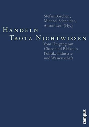 Böschen, Stefan Handeln trotz Nichtwissen: Vom Umgang mit Chaos und Risiko in Politik, Industrie und Wissenschaft
