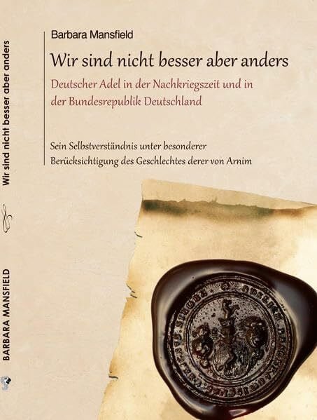 Mansfield, Barbara Wir sind nicht besser aber anders: Deutscher Adel in der Nachkriegszeit und in der Bundesrepublik Deutschland