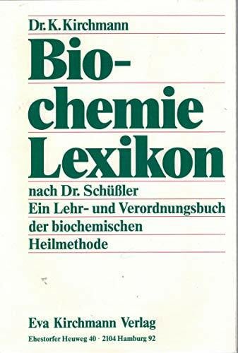Kirchmann, Dr. Karl Biochemie Lexikon: Ein Lehr- und Verordnungsbuch der biochemischen Heilmethode nach Dr. Schüssler