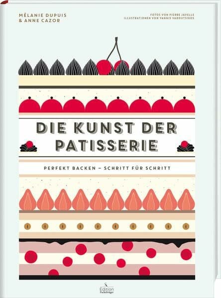Cazor, Anne Die Kunst der Patisserie - Perfekt backen - Schritt für Schritt